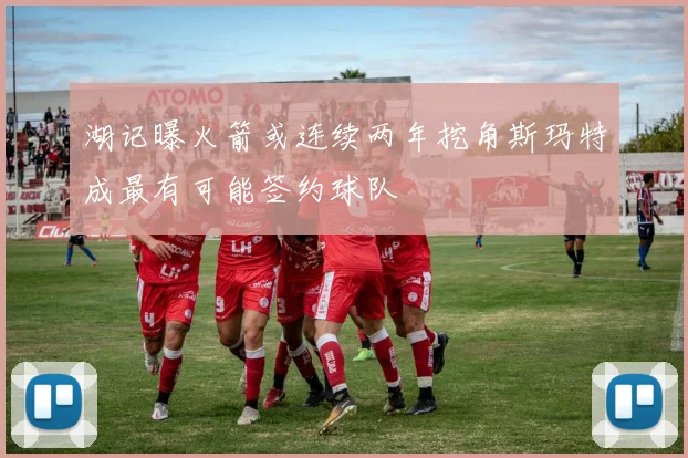 湖记曝火箭或连续两年挖角斯玛特成最有可能签约球队