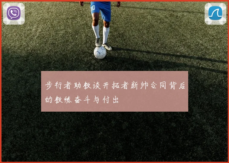 步行者助教谈开拓者新帅合同背后的教练奋斗与付出