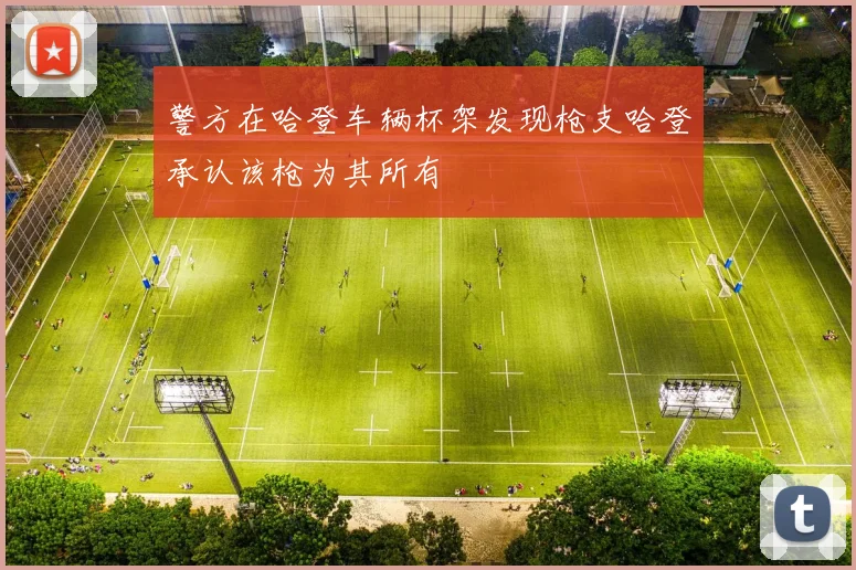 警方在哈登车辆杯架发现枪支哈登承认该枪为其所有