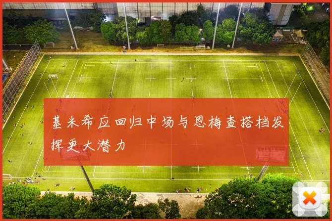 基米希应回归中场与恩梅查搭档发挥更大潜力